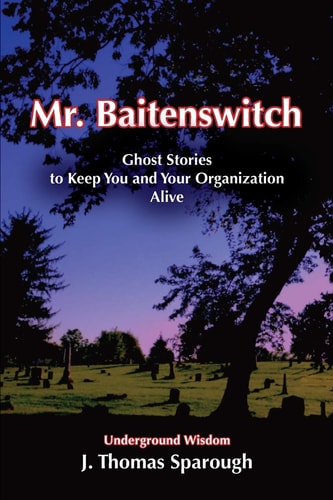 Mr. Baitenswitch Ghost Stories to Keep You and Your Organization Alive