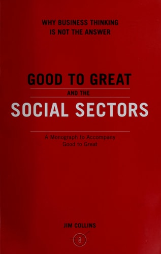 Good To Great And The Social Sectors A Monograph to Accompany Good to Great