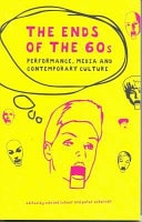 The Ends of the 60s Performance, Media and Contemporary Culture, Selected Essays from Performance Paradigm