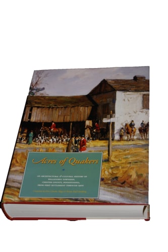 Acres of Quakers An Architectural & Cultural History of Willistown Township, Chester County, Pennsylvania, from First Settlement Through 1900