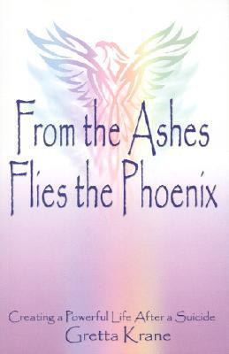 From the Ashes Flies the Phoenix Creating a Powerful Life After a Suicide
