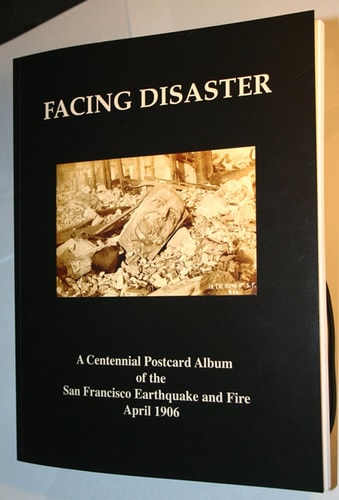 Facing Disaster: A Centennial Postcard Album of the San Francisco Earthquake and Fire April 18 to 21, 1906