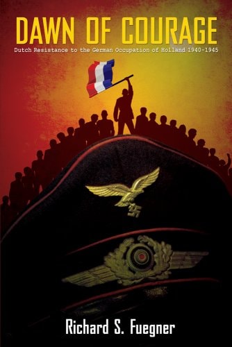 Dawn of Courage Dutch Resistance to the German Occupation of Holland 1940-1945