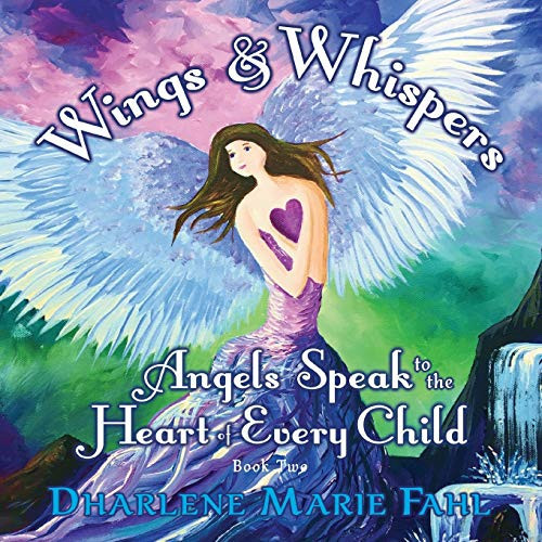 Wings & Whispers Angels Speak to the Heart of Every Child