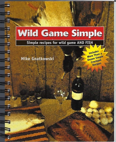 Wild Game Simple Simple Recipes for Wild Game and FISH