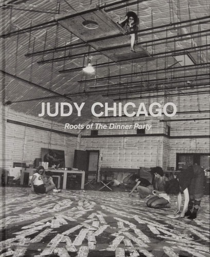 Judy Chicago Roots of The Dinner Party : History in the Making
