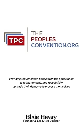ThePeoplesConvention.org Providing the American People with the Opportunity to Fairly, Honestly, and Respectfully, Upgrade and Strengthen Their Democratic Process Themselves