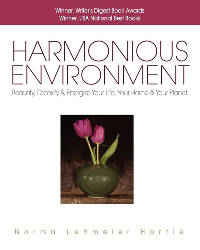 Harmonious Environment Beautify, Detoxify and Energize Your Life, Your Home and Your Planet