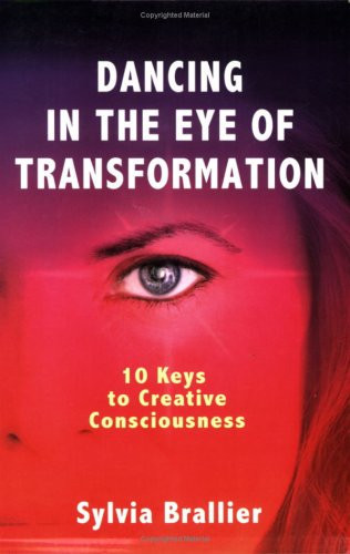 Dancing in the Eye of Transformation 10 Keys to Creative Consciousness
