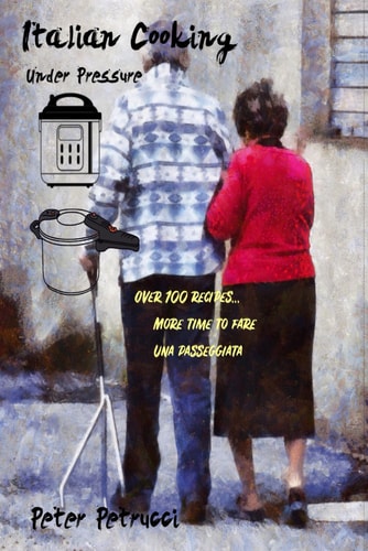 Italian Cooking Under Pressure: Over 100 Recipes... More Time to Fare Una Passeggiata