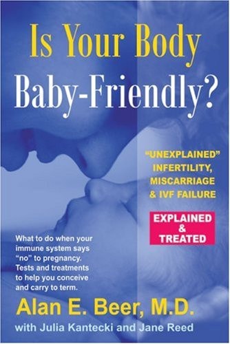 Is Your Body Baby-Friendly? Unexplained Infertility, Miscarriage and IVF Failure - Explained