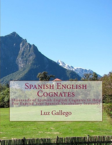Spanish English Cognates Thousands of Spanish English Cognates to Help You Expand Your Spanish Vocabulary Instantly