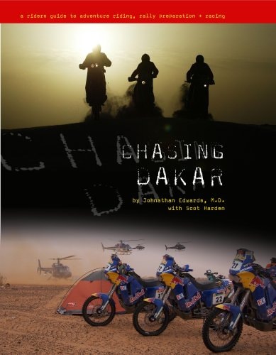 Chasing Dakar A Rider's Guide to Adventure Riding, Rally Preparation and Racing