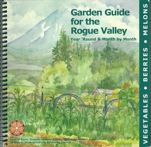 Garden Guide for the Rogue Valley Year 'Round and Month by Month: Vegetables, Berries, Melons