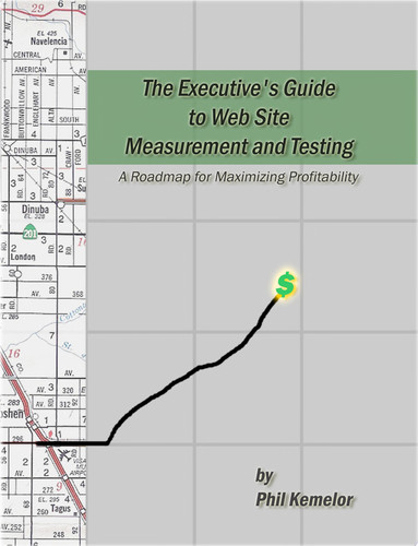 The Executive's Guide to Web Site Measurement and Testing...A Roadmap for Maximizing Profitability