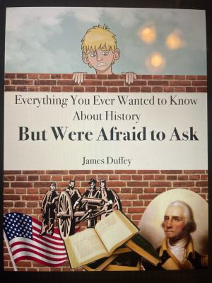Everything You Ever Wanted to Know about History...but Were Afraid to Ask