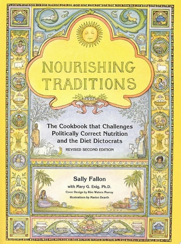 Nourishing Traditions The Cookbook that Challenges Politically Correct Nutrition and the Diet Dictocrats