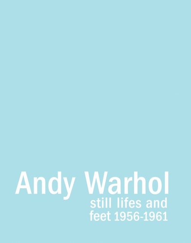 Andy Warhol Still Lifes and Feet, 1956-1961