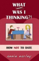 What Was I Thinking? How Not to Date