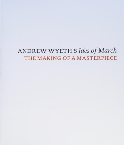 Andrew Wyeth's Ides of March The Making of a Masterpiece