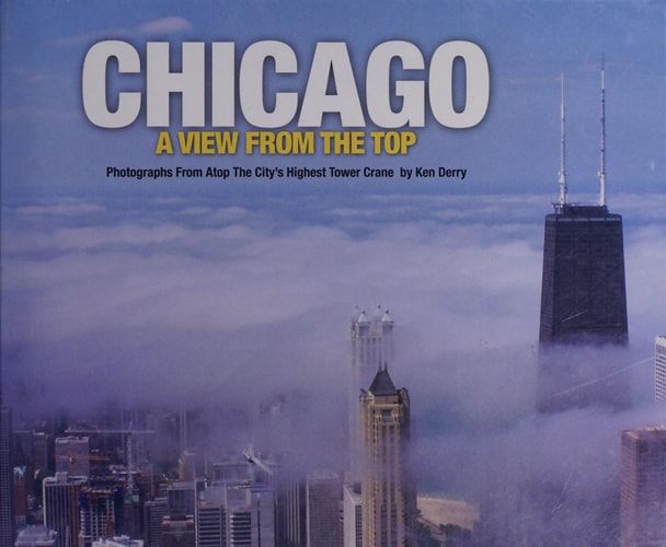 Chicago A View from the Top : Photographs from Atop the City's Highest Tower Crane