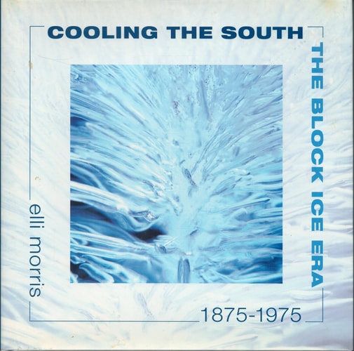 Cooling the South The Block Ice Era, 1875-1975