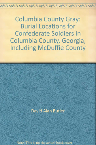 Columbia County Gray Burial Locations for Confederate Soldiers in Columbia County, Georgia, Including McDuffie County