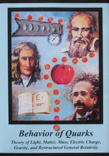 Behavior of Quarks Theory of Light, Matter, Mass, Electric Charge, Gravity, and Restructured General Relativity