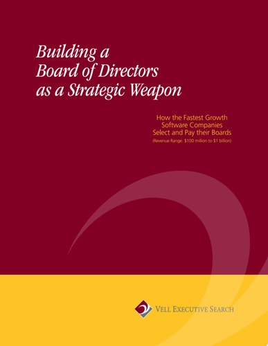 Building a Board of Directors As a Strategic Weapon How the Fastest Growth Software Companies Select and Pay Their Boards - $100 Million to $1 Billion Revenue Range