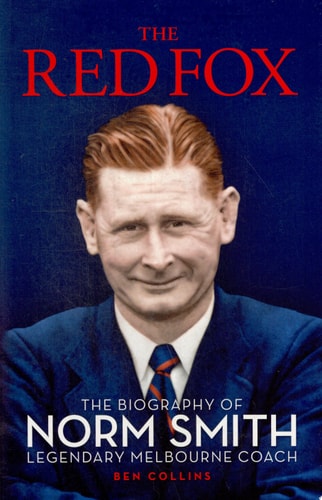 The Red Fox The Biography of Norm Smith : Legendary Melbourne Coach