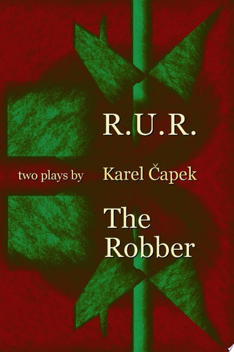 Two Plays by Karel ?apek R.U.R. (Rossum's Universal Robots) & The Robber