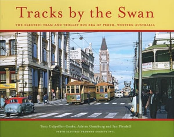 Tracks by the Swan The Electric Tram and Trolley Bus Era in Perth, Western Australia