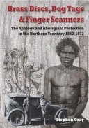 Brass Discs, Dog Tags and Finger Scanners The Apology and Aboriginal Protection in the Northern Territory 1863-1972