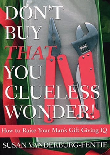 Don't Buy That Clueless Wonder How to Raise Your Man's Gift Giving IQ