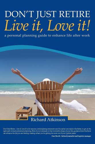 Don't Just Retire, Live It! Love It! A Personal Planning Guide to Enhance Life After Work