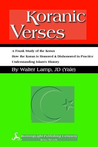 Koranic Verses, A Frank Study of the Koran Including How the Koran Is Honored and Dishonored in Practice, and Understanding Islam's History