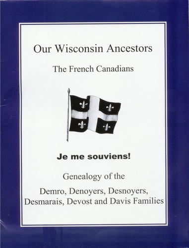Our Wisconsin Ancestors, the French Canadians Genealogy of the Demro, Denoyers, Desnoyers, Desmarais, Devost and Davis Families