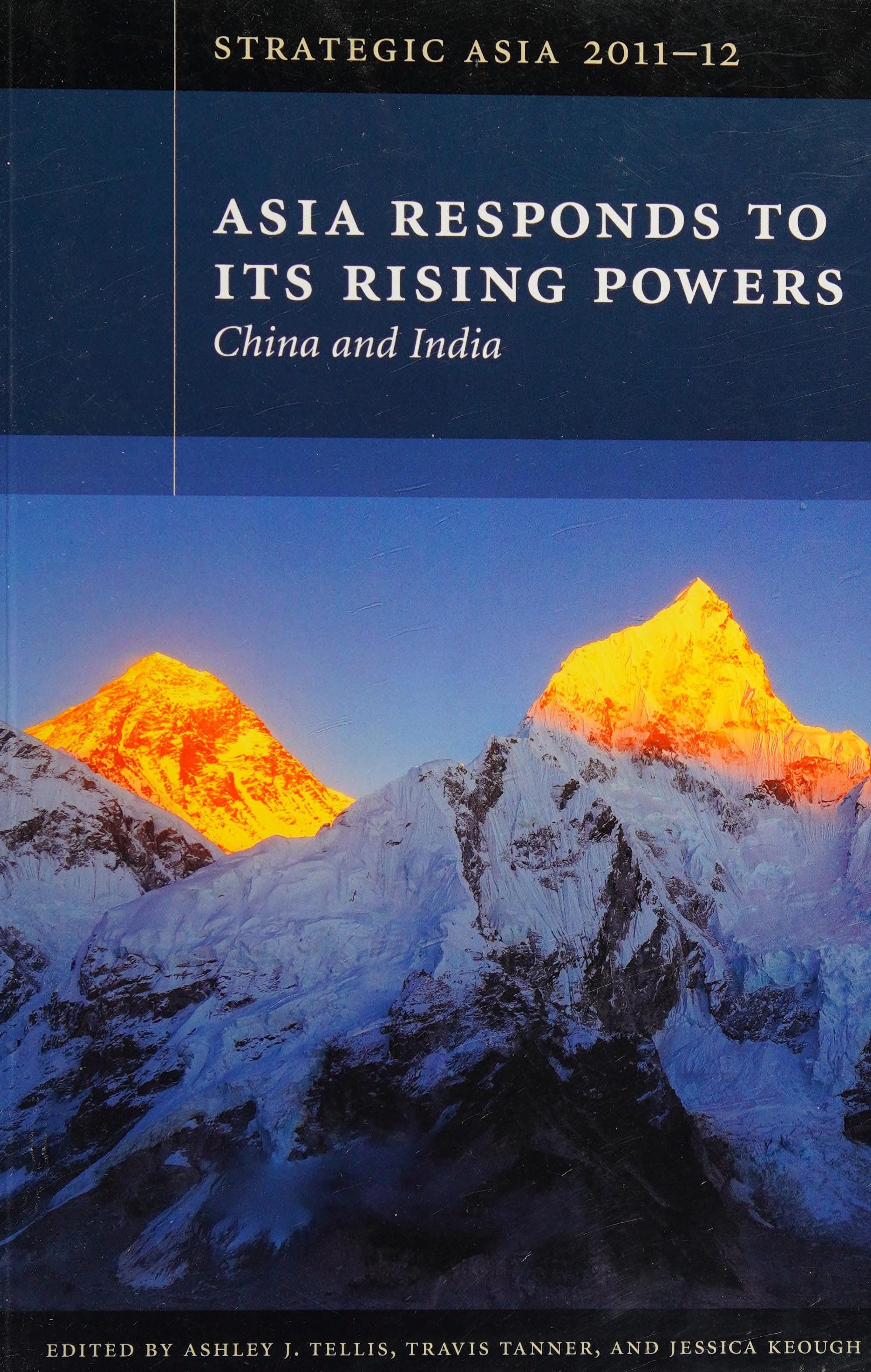 Strategic Asia 2011-12: Asia Responds to Its Rising Powers China and India