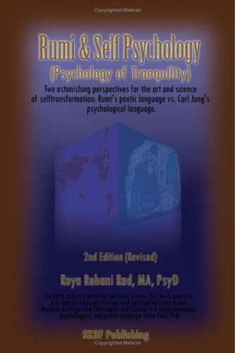 Rumi & Self Psychology (Psychology of Tranquility) Two Astonishing Perspectives for the Art and Science of Self-Transformation: Rumi's Poetic Language Vs. Carl Jung's Psychological Language