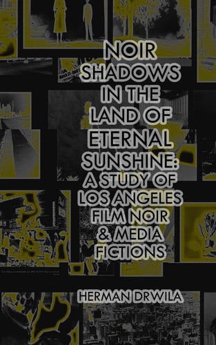 Noir Shadows in the Land of Eternal Sunshine A Study of Los Angeles Film Noir and Media Fictions