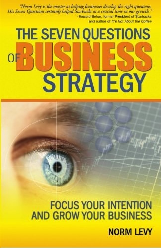 The Seven Questions of Business Strategy Focus Your Intention and Grow Your Business