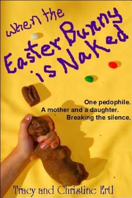 When the Easter Bunny Is Naked One Pedophile. a Mother and a Daughter. Breaking the Silence