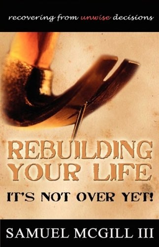 Rebuilding Your Life Recovering from Unwise Decisions