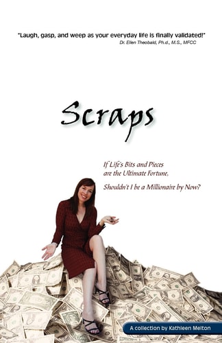 Scraps - If Life's Bits and Pieces Are the Ultimate Fortune, Shouldn't I Be a Millionaire by Now?