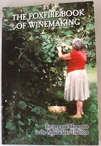 The Foxfire Book of Winemaking Recipes and Memories in the Appalachian Tradition