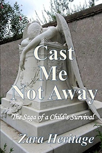 Cast Me Not Away - The Saga of a Child's Survival A Window to the Future