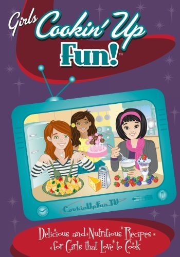 Girls Cookin' Up Fun! Delicious and Nutritious Recipes for Girls That Love to Cook
