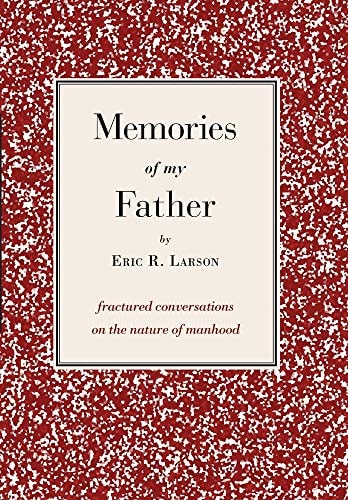Memories of My Father Fractured Conversations on the Nature of Manhood