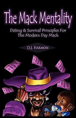 The Mack Mentality: Dating and Survival Principles for the Modern Day Mack