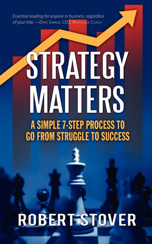 Strategy Matters A Simple 7-Step Process To Go From Struggle To Success